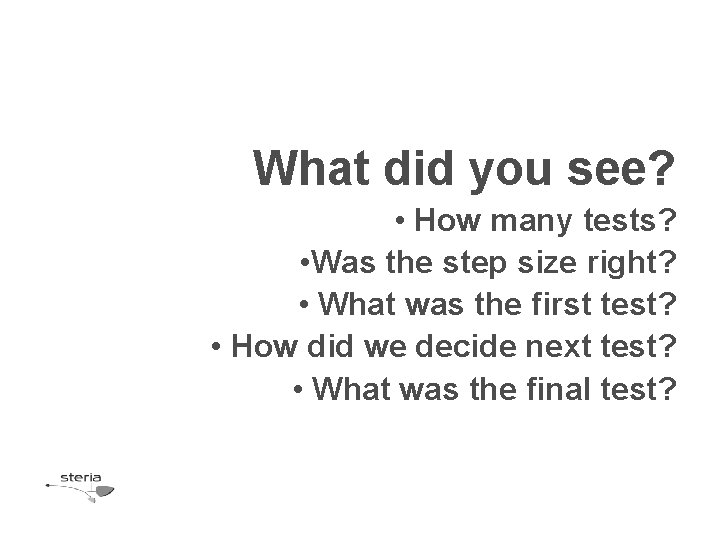 What did you see? • How many tests? • Was the step size right?