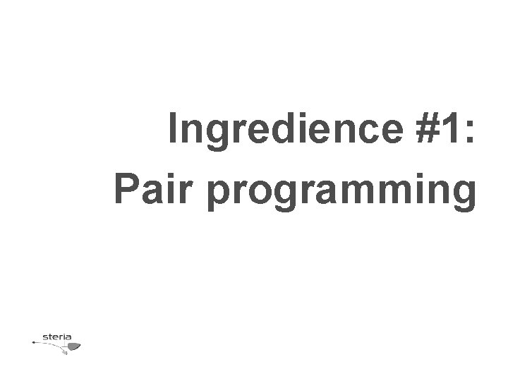 Ingredience #1: Pair programming 