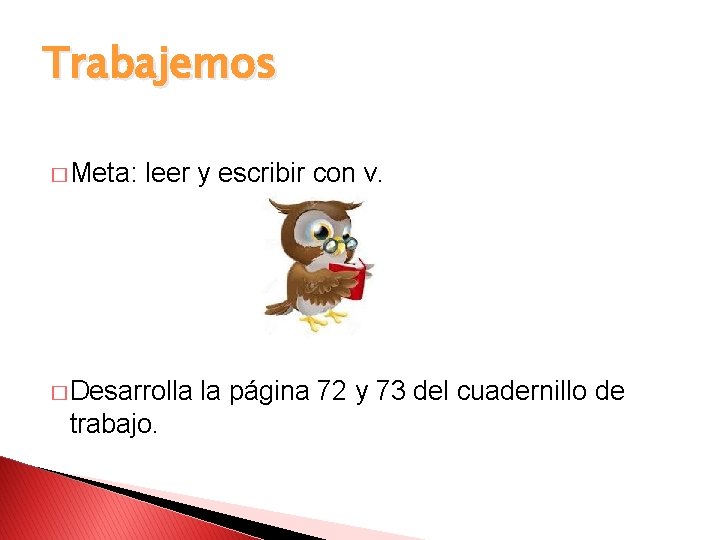 Trabajemos � Meta: leer y escribir con v. � Desarrolla la página 72 y