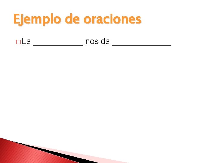 Ejemplo de oraciones � La ______ nos da _______ 