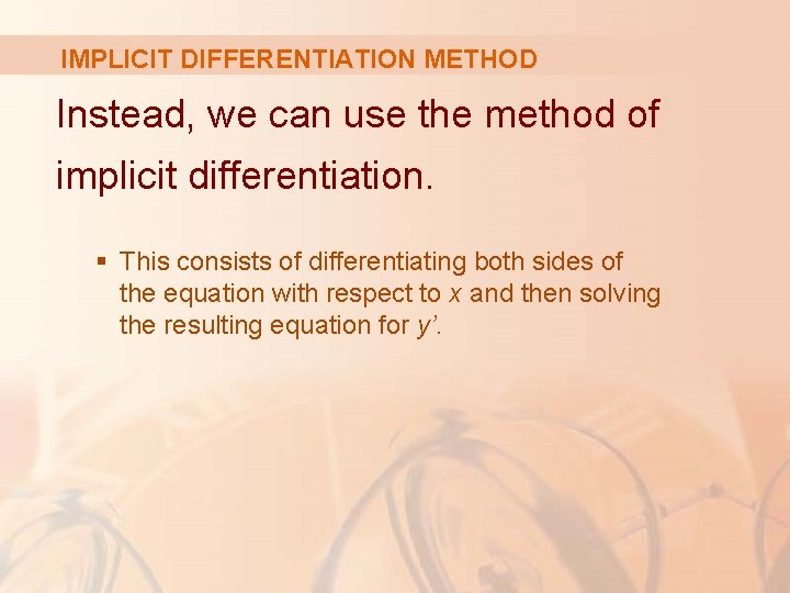 IMPLICIT DIFFERENTIATION METHOD Instead, we can use the method of implicit differentiation. § This