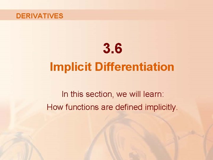 DERIVATIVES 3. 6 Implicit Differentiation In this section, we will learn: How functions are