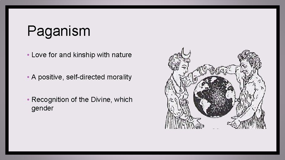 Paganism • Love for and kinship with nature • A positive, self-directed morality •
