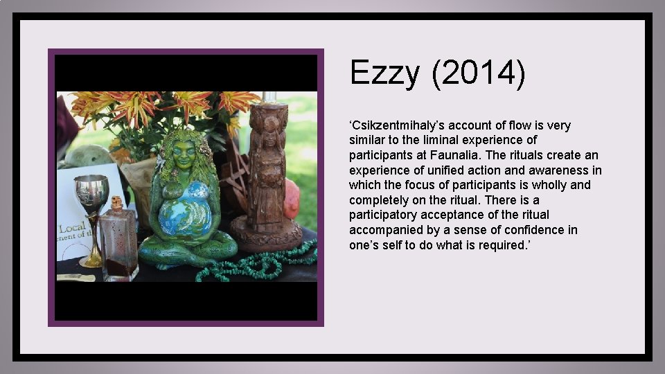 Ezzy (2014) ‘Csikzentmihaly’s account of flow is very similar to the liminal experience of