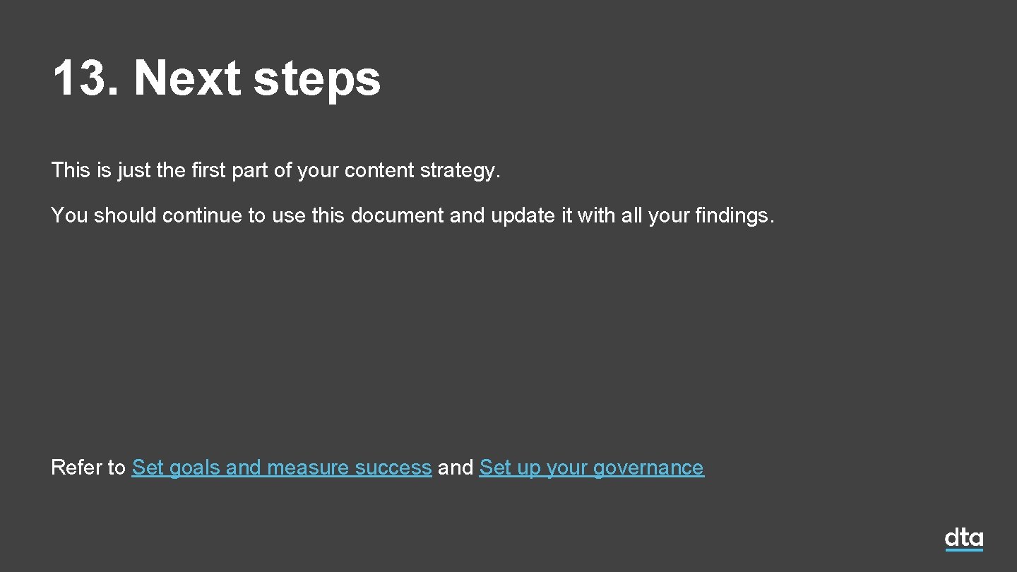 13. Next steps This is just the first part of your content strategy. You 13. Next steps This is just the first part of your content strategy. You