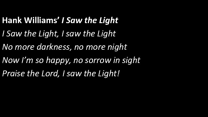 Hank Williams’ I Saw the Light, I saw the Light No more darkness, no