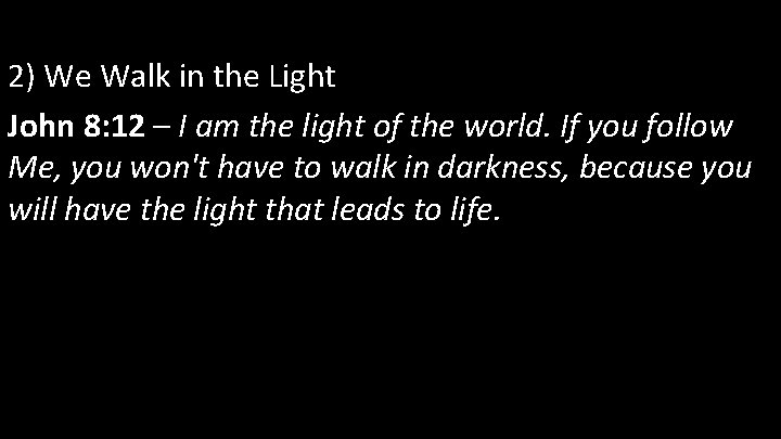 2) We Walk in the Light John 8: 12 – I am the light