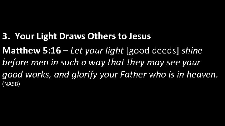 3. Your Light Draws Others to Jesus Matthew 5: 16 – Let your light
