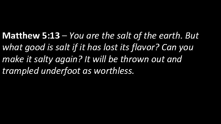 Matthew 5: 13 – You are the salt of the earth. But what good