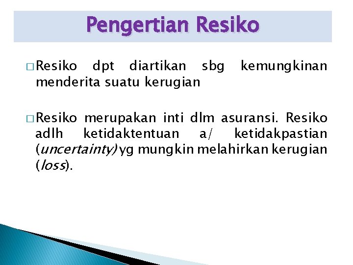 Pengertian Resiko � Resiko dpt diartikan sbg menderita suatu kerugian � Resiko kemungkinan merupakan