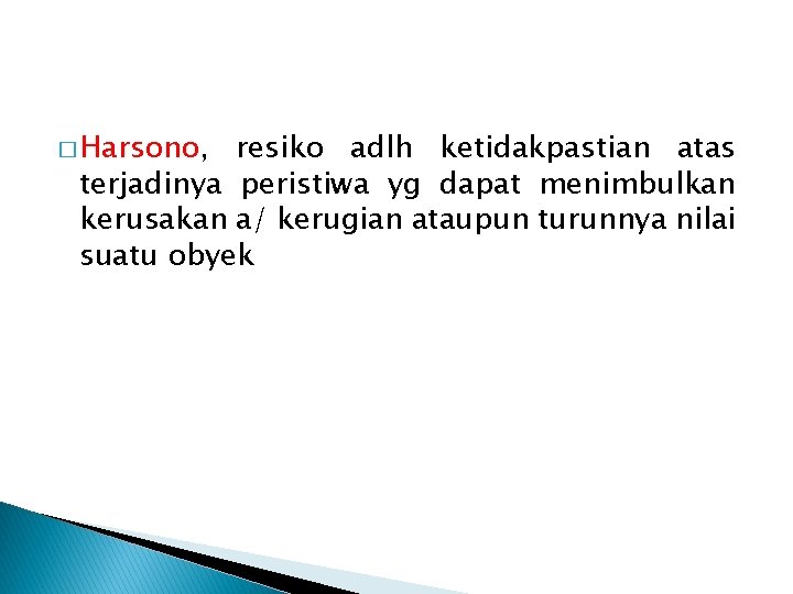 � Harsono, resiko adlh ketidakpastian atas terjadinya peristiwa yg dapat menimbulkan kerusakan a/ kerugian