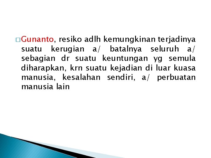 � Gunanto, resiko adlh kemungkinan terjadinya suatu kerugian a/ batalnya seluruh a/ sebagian dr