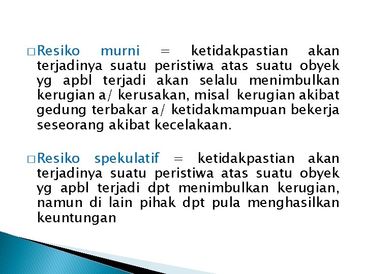 � Resiko murni = ketidakpastian akan terjadinya suatu peristiwa atas suatu obyek yg apbl