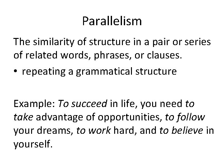 Parallelism The similarity of structure in a pair or series of related words, phrases,