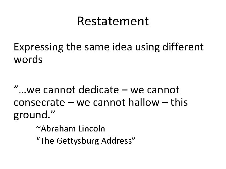 Restatement Expressing the same idea using different words “…we cannot dedicate – we cannot