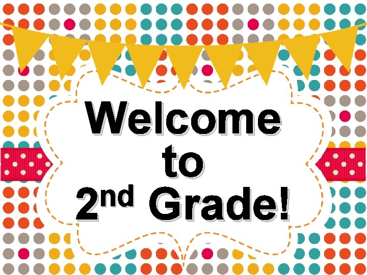 Welcome to nd 2 Grade! 