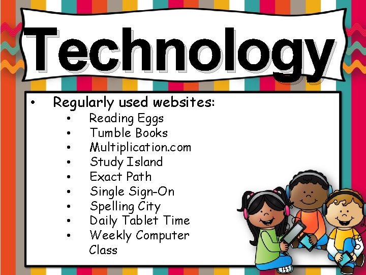 Technology • Regularly used websites: • • • Reading Eggs Tumble Books Multiplication. com