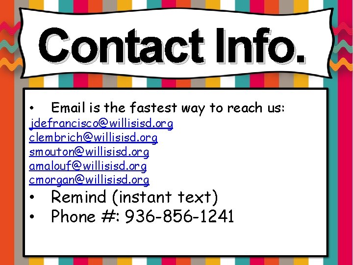 Contact Info. • Email is the fastest way to reach us: jdefrancisco@willisisd. org clembrich@willisisd.