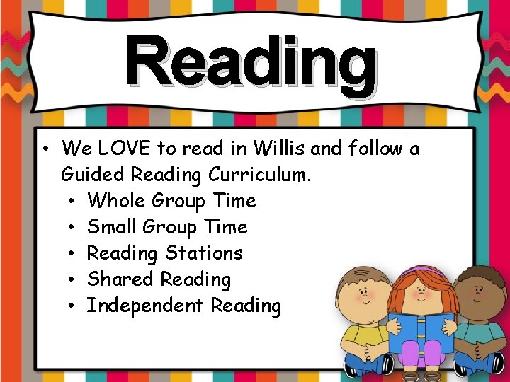 Reading • We LOVE to read in Willis and follow a Guided Reading Curriculum.