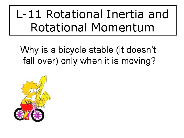 L-11 Rotational Inertia and Rotational Momentum Why is a bicycle stable (it doesn’t fall