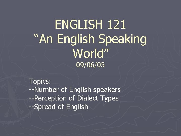 ENGLISH 121 “An English Speaking World” 09/06/05 Topics: --Number of English speakers --Perception of