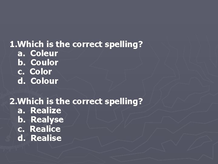 1. Which is the correct spelling? a. Coleur b. Coulor c. Color d. Colour