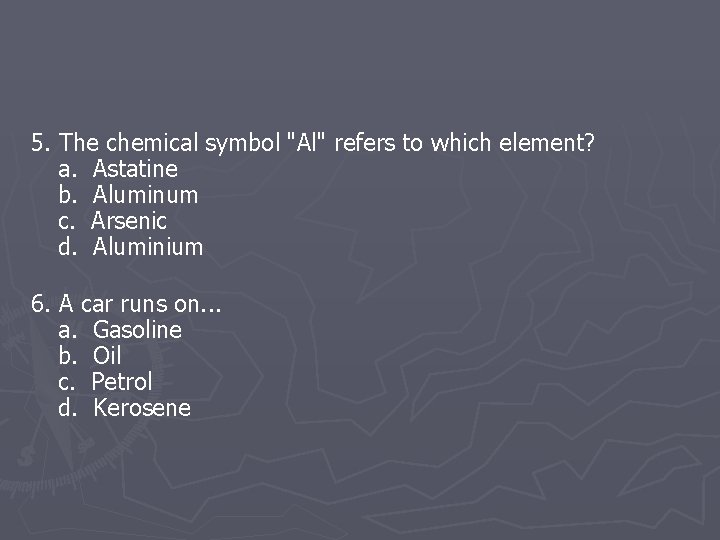 5. The chemical symbol "Al" refers to which element? a. Astatine b. Aluminum c.
