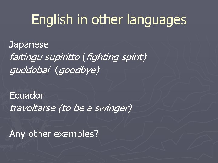 English in other languages Japanese faitingu supiritto (fighting spirit) guddobai (goodbye) Ecuador travoltarse (to
