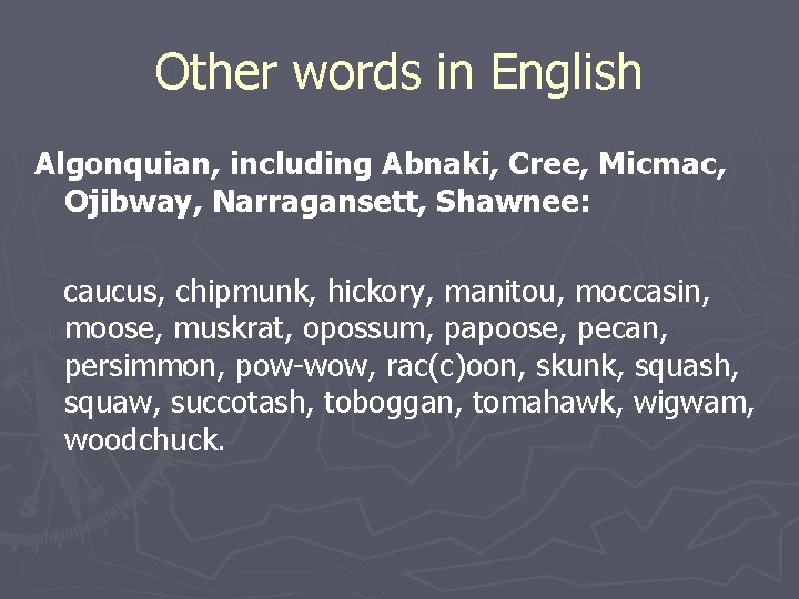 Other words in English Algonquian, including Abnaki, Cree, Micmac, Ojibway, Narragansett, Shawnee: caucus, chipmunk,