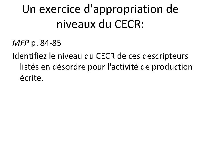 Un exercice d'appropriation de niveaux du CECR: MFP p. 84 -85 Identifiez le niveau