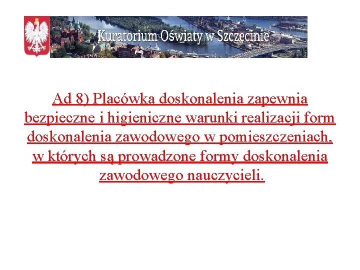 Ad 8) Placówka doskonalenia zapewnia bezpieczne i higieniczne warunki realizacji form doskonalenia zawodowego w