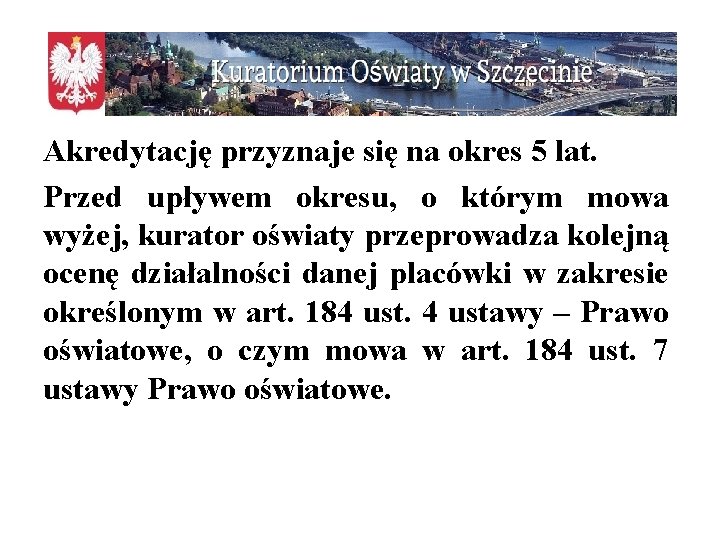 Akredytację przyznaje się na okres 5 lat. Przed upływem okresu, o którym mowa wyżej,