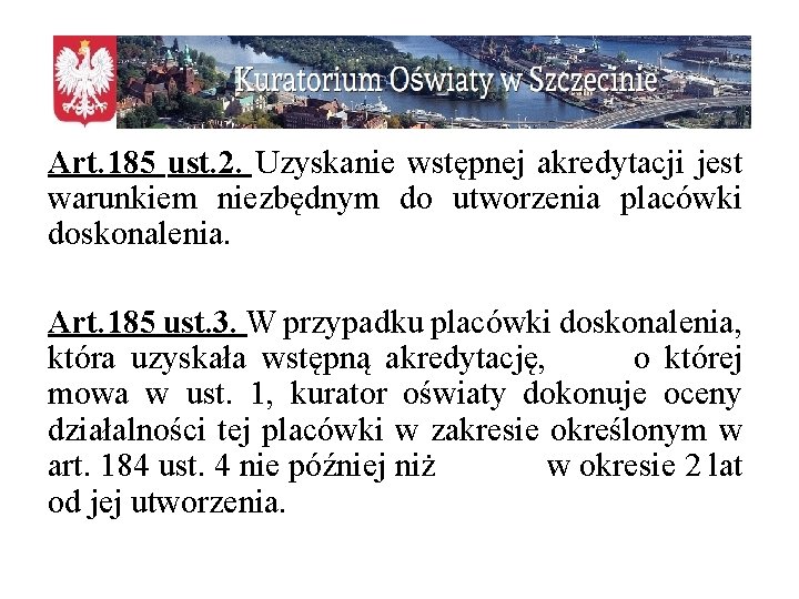 Art. 185 ust. 2. Uzyskanie wstępnej akredytacji jest warunkiem niezbędnym do utworzenia placówki doskonalenia.