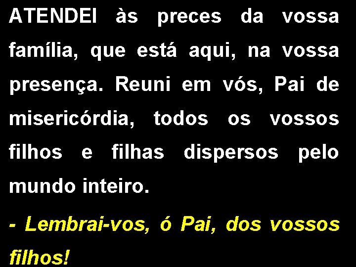 ATENDEI às preces da vossa família, que está aqui, na vossa presença. Reuni em