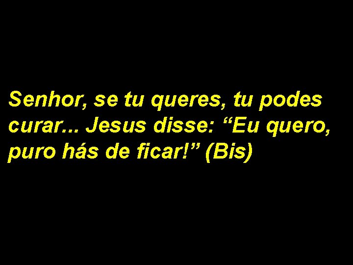 Senhor, se tu queres, tu podes curar. . . Jesus disse: “Eu quero, puro