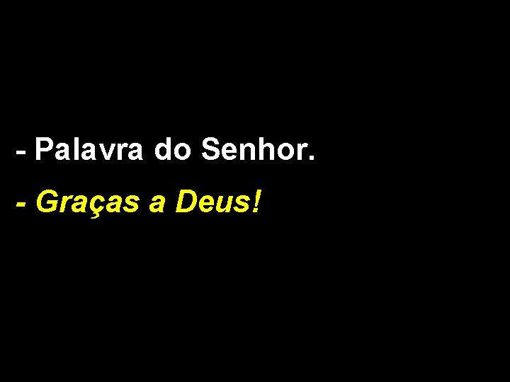 - Palavra do Senhor. - Graças a Deus! 