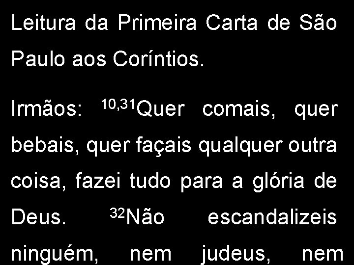 Leitura da Primeira Carta de São Paulo aos Coríntios. Irmãos: 10, 31 Quer comais,