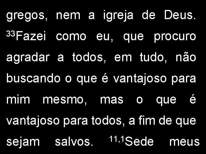 gregos, nem a igreja de Deus. 33 Fazei como eu, que procuro agradar a