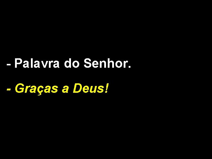 - Palavra do Senhor. - Graças a Deus! 