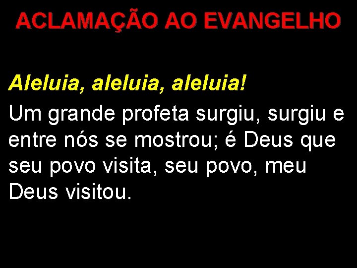 ACLAMAÇÃO AO EVANGELHO Aleluia, aleluia! Um grande profeta surgiu, surgiu e entre nós se