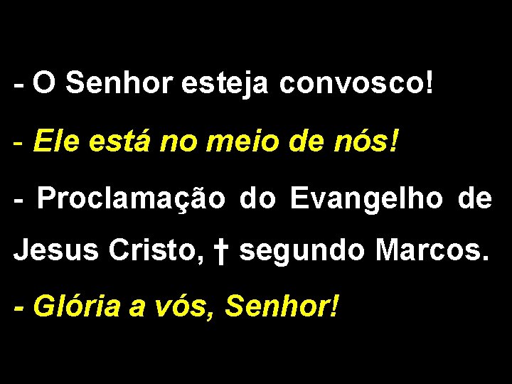 - O Senhor esteja convosco! - Ele está no meio de nós! - Proclamação