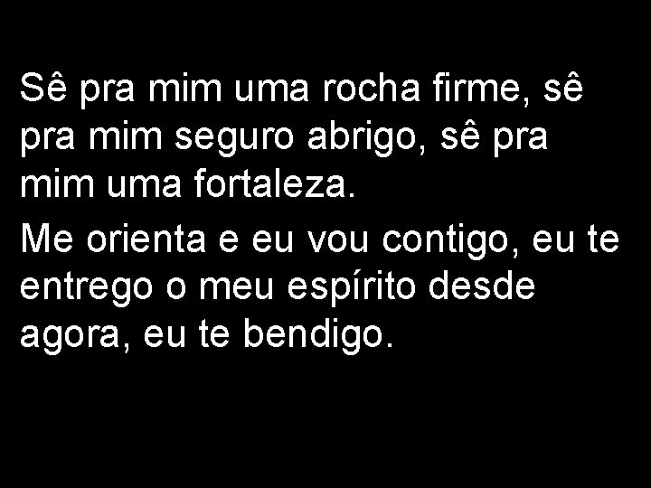 Sê pra mim uma rocha firme, sê pra mim seguro abrigo, sê pra mim