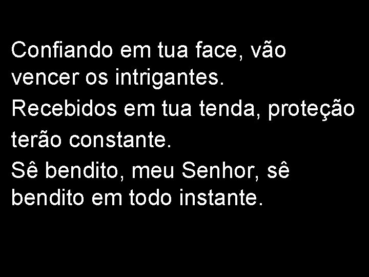 Confiando em tua face, vão vencer os intrigantes. Recebidos em tua tenda, proteção terão