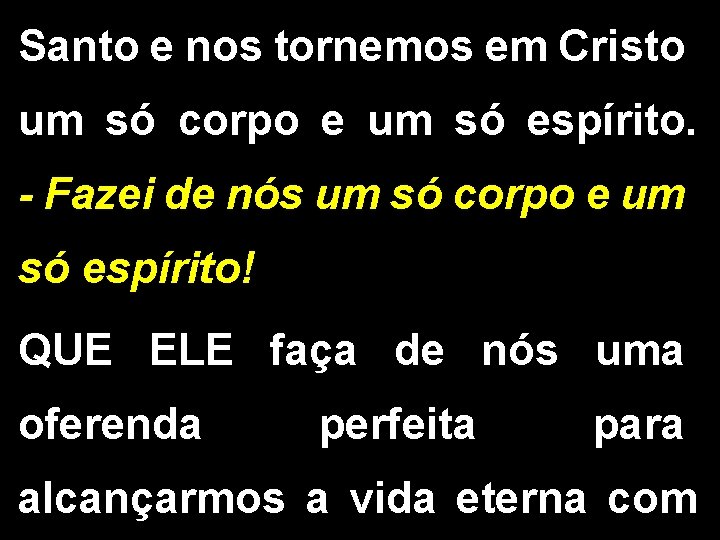 Santo e nos tornemos em Cristo um só corpo e um só espírito. -