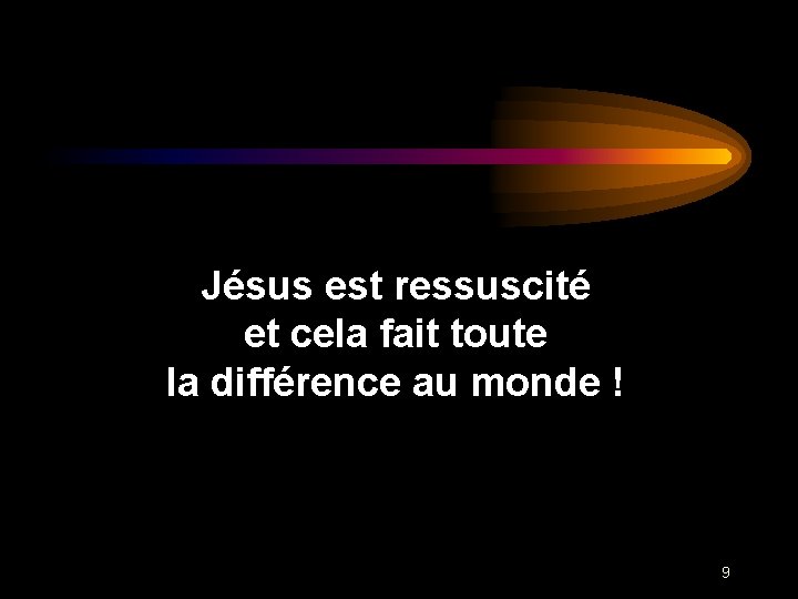 Jésus est ressuscité et cela fait toute la différence au monde ! 9 