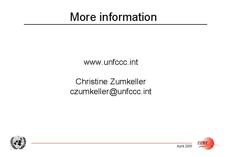 More information www. unfccc. int Christine Zumkeller czumkeller@unfccc. int April 2001 