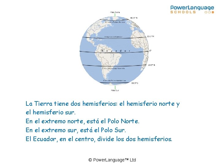 La Tierra tiene dos hemisferios: el hemisferio norte y el hemisferio sur. En el