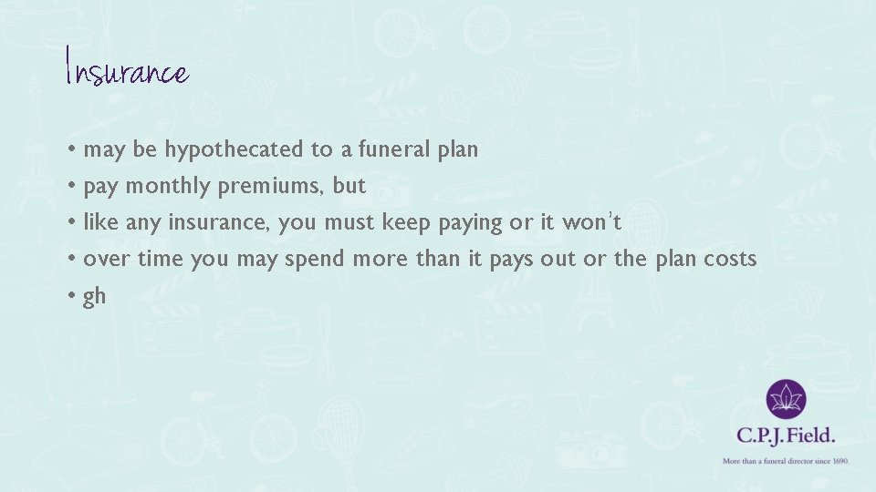 Insurance • may be hypothecated to a funeral plan • pay monthly premiums, but