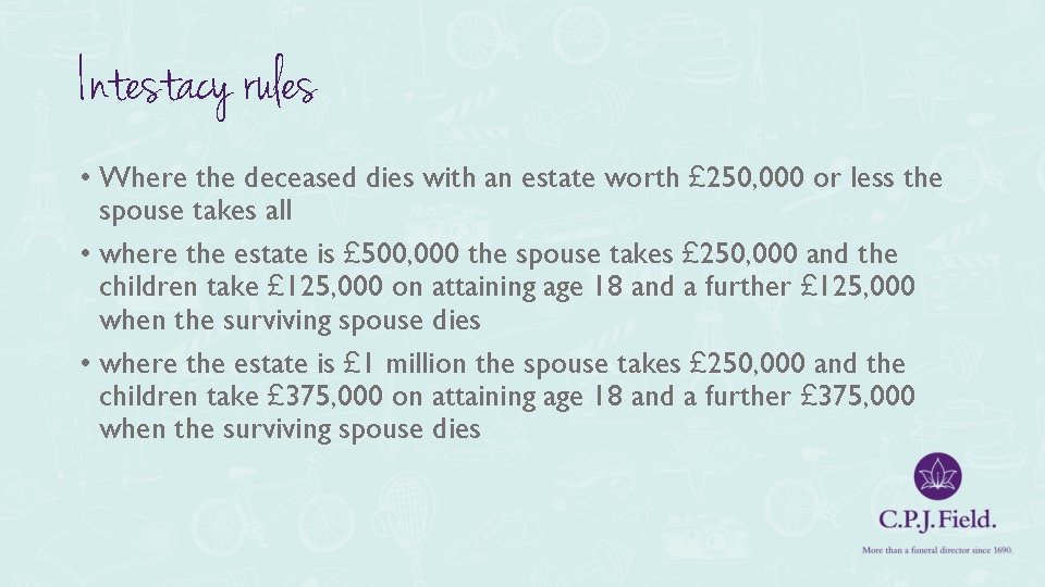 Intestacy rules • Where the deceased dies with an estate worth £ 250, 000