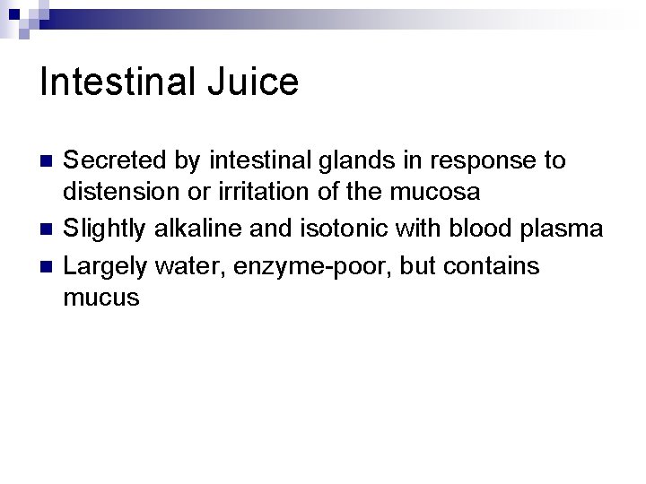 Intestinal Juice n n n Secreted by intestinal glands in response to distension or